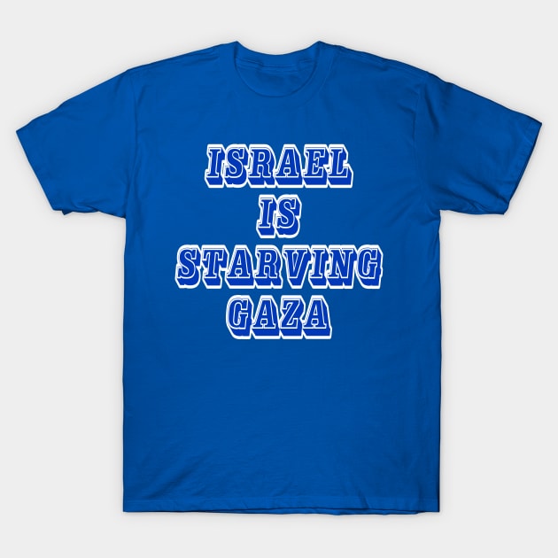 Israel IS Straving Gaza - Front T-Shirt by SubversiveWare